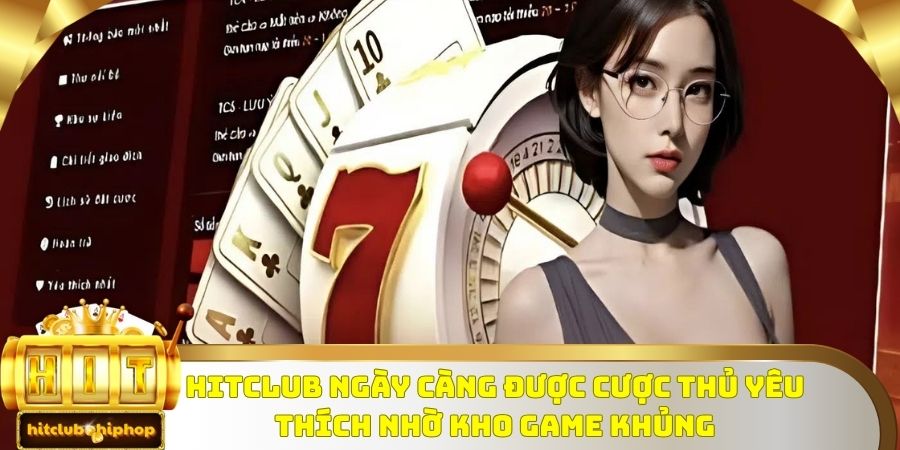 Hitclub ngày càng được cược thủ yêu thích nhờ kho game khủng