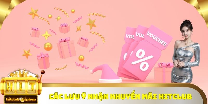 Các lưu ý nhận khuyến mãi Hitclub 