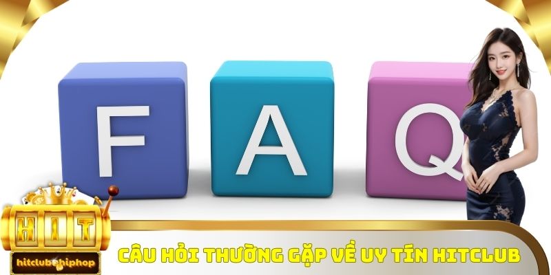 Câu hỏi thường gặp về uy tín Hitclub