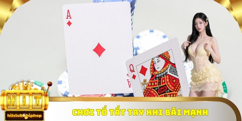 Chơi tố tất tay khi bài mạnh