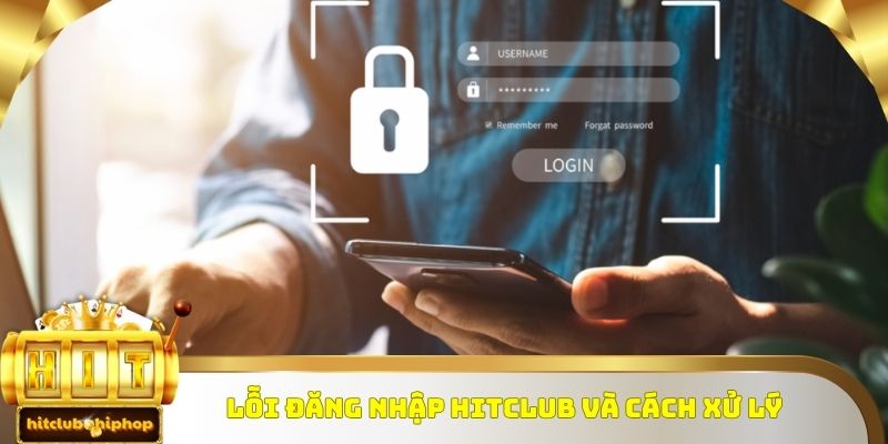 Lỗi đăng nhập Hitclub và cách xử lý cho những ai chưa biết