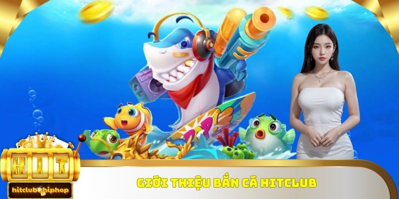 Giới thiệu bắn cá Hitclub