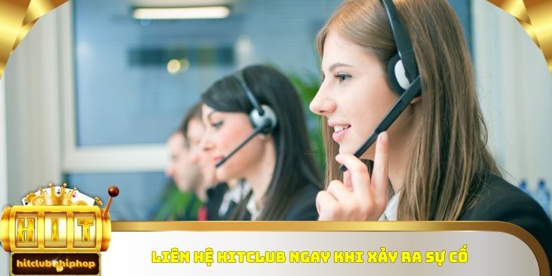 Liên hệ HitClub ngay khi xảy ra sự cố