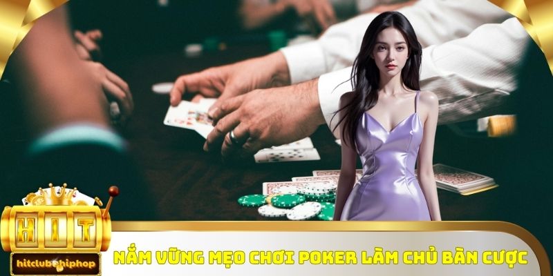 Nắm vững mẹo chơi Poker làm chủ bàn cược