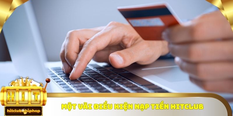 Một số điều kiện nạp tiền Hitclub cần phải tuân thủ nghiêm túc