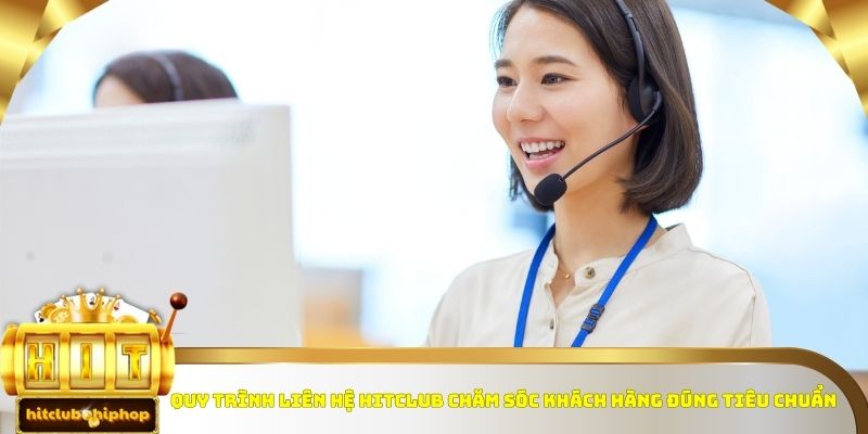 Quy trình liên hệ Hitclub chăm sóc khách hàng đúng tiêu chuẩn