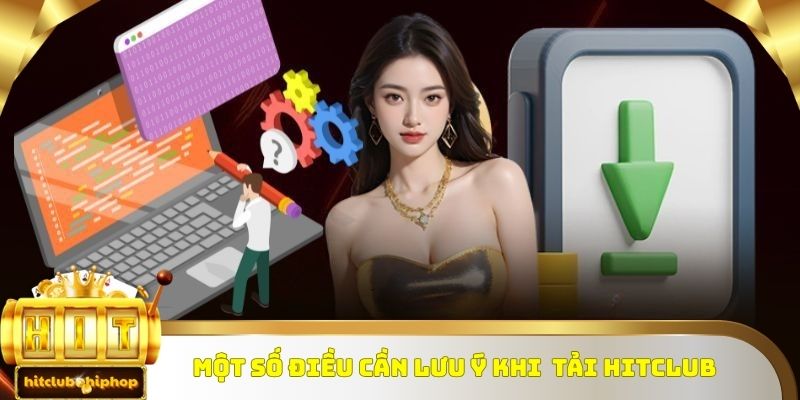Một vài điều cần lưu ý khi tải Hitclub về thiết bị di động
